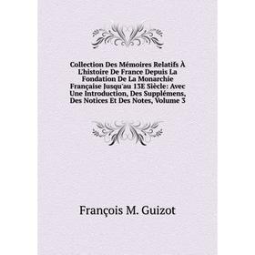 

Книга Collection Des Mémoires Relatifs À L'histoire De France Depuis La Fondation De La Monarchie Française Jusqu'au 13E Siècle: Avec Une Introduction