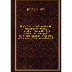

Книга Guy's Pocket Cyclopaedia: Or Miscellany of Useful Knowledge, from the Best Authorities: Designed for Senior Scholars in Schools, for Young Per