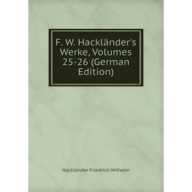 

Книга F. W. Hackländer's Werke, Volumes 25-26 (German Edition)