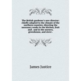 

Книга The British gardener's new director: chiefly adapted to the climate of the northern counties: directing the necessary works in the kitchen, frui