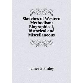 

Книга Sketches of Western Methodism: Biographical, Bistorical and Miscellaneous