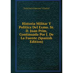 

Книга Historia Militar Y Política Del Exmo. Sr. D. Juan Prim, Continuada Por J. De La Fuente (Spanish Edition)