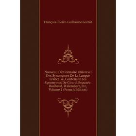 

Книга Nouveau Dictionnaire Universel Des Synonymes De La Langue Française, Contenant Les Synonymes De Girard, Beauzée, Roubaud, D'alembert, Volume 1