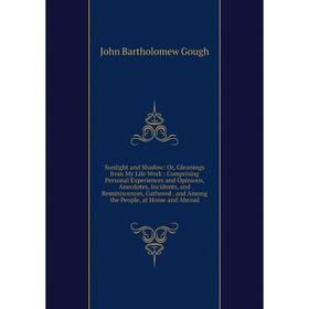 

Книга Sunlight and Shadow: Or, Gleanings from My Life Work: Comprising Personal Experiences and Opinions, Anecdotes, Incidents, and Reminiscences, Gat