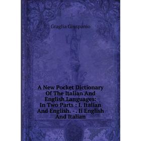 

Книга A New Pocket Dictionary Of The Italian And English Languages: In Two Parts: I. Italian And English. -. Ii English And Italian