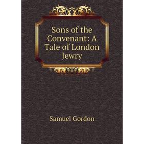 

Книга Sons of the Convenant: A Tale of London Jewry
