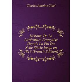 

Книга Histoire De La Littérature Française Depuis La Fin Du Xviie Siècle Jusqu'en 1815 (French Edition)
