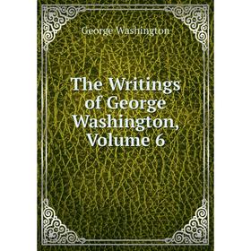 

Книга The Writings of George Washington, Volume 6