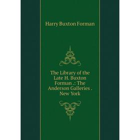 

Книга The Library of the Late H. Buxton Forman.: The Anderson Galleries. New York