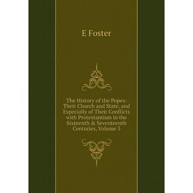 

Книга The History of the Popes: Their Church and State, and Especially of Their Conflicts with Protestantism in the Sixteenth Seventeenth Centuries,