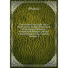

Книга The Frederician Code: Or, a Body of Law for the Dominions of the King of Prussia: Founded On Reason and the Constitutions of the Country, Volume