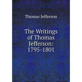

Книга The Writings of Thomas Jefferson: 1795-1801