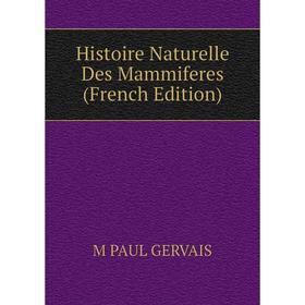 

Книга Histoire Naturelle Des Mammiferes (French Edition)