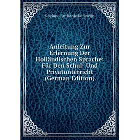 

Книга Anleitung Zur Erlernung Der Holländischen Sprache: Für Den Schul- Und Privatunterricht (German Edition)