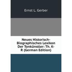 

Книга Neues Historisch-Biographisches Lexikon Der Tonkünstler: Th K-R