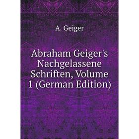 

Книга Abraham Geiger's Nachgelassene Schriften, Volume 1 (German Edition)