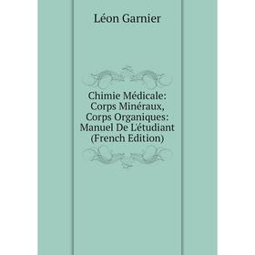 

Книга Chimie Médicale: Corps Minéraux, Corps Organiques: Manuel De L'étudiant (French Edition)