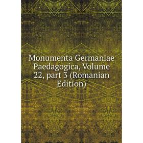 

Книга Monumenta Germaniae Paedagogica, Volume 22, part 3 (Romanian Edition)