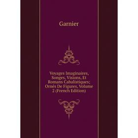 

Книга Voyages Imaginaires, Songes, Visions, Et Romans Cabalistiques; Ornés De Figures, Volume 2 (French Edition)