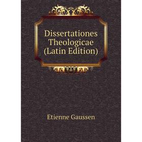 

Книга Dissertationes Theologicae (Latin Edition)