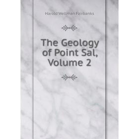 

Книга The Geology of Point Sal, Volume 2