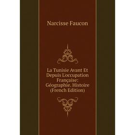 

Книга La Tunisie Avant Et Depuis L'occupation Française: Géographie Histoire