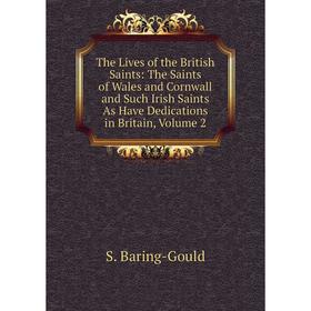 

Книга The Lives of the British Saints: The Saints of Wales and Cornwall and Such Irish Saints As Have Dedications in Britain, Volume 2