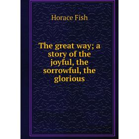 

Книга The great way; a story of the joyful, the sorrowful, the glorious