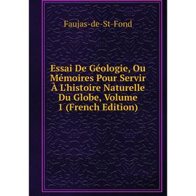 

Книга Essai De Géologie, Ou Mémoires Pour Servir À L'histoire Naturelle Du Globe, Volume 1 (French Edition)