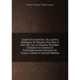 

Книга L'esprit De L'histoire, Ou, Lettres Politiques Et Morales D'un Père À Son Fils, Sur La Manière D'étudier L'histoire En Général Et Particulièreme