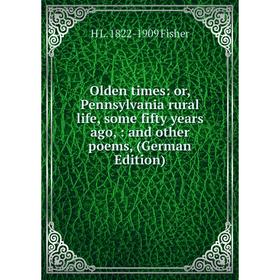 

Книга Olden times: or Pennsylvania rural Life, some fifty years ago: and other poems