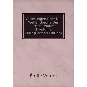 

Книга Vorlesungen Über Die Wellentheorie Des Lichtes, Volume 2; volume 1887 (German Edition)
