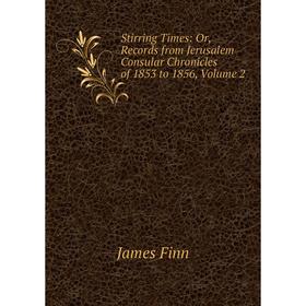 

Книга Stirring Times: Or, Records from Jerusalem Consular Chronicles of 1853 to 1856, Volume 2