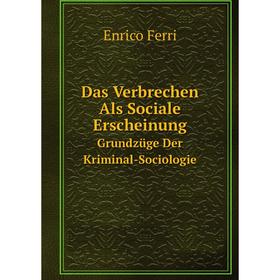 

Книга Das Verbrechen Als Sociale Erscheinung. Grundzüge Der Kriminal-Sociologie