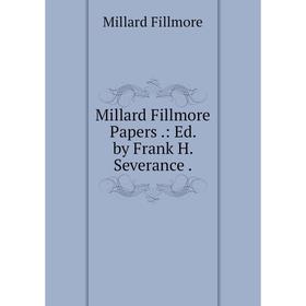 

Книга Millard Fillmore Papers: Ed by Frank H Severance