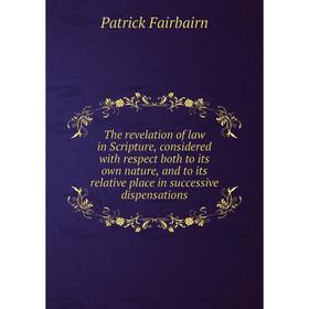 

Книга The revelation of law in Scripture, considered with respect both to its own nature, and to its relative place in successive dispensations