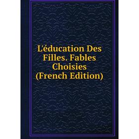 

Книга L'éducation Des Filles Fables Choisies