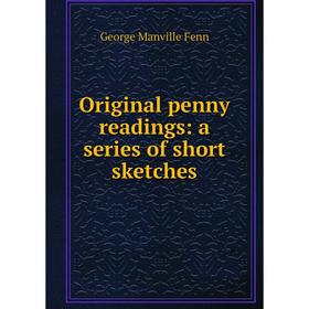 

Книга Original penny readings: a series of short sketches