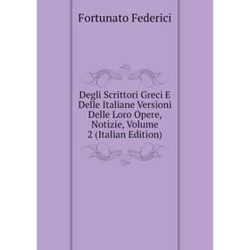 

Книга Degli Scrittori Greci E Delle Italiane Versioni Delle Loro Opere, Notizie, Volume 2 (Italian Edition)