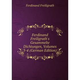 

Книга Ferdinand Freiligrath's Gesammelte Dichtungen, Volumes 3-4 (German Edition)