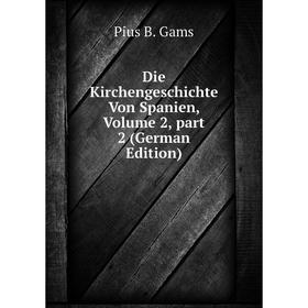 

Книга Die Kirchengeschichte Von Spanien, Volume 2, part 2 (German Edition)
