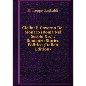 

Книга Clelia: Il Governo Del Monaco (Roma Nel Secolo Xix): Romanzo Storico Politico (Italian Edition)