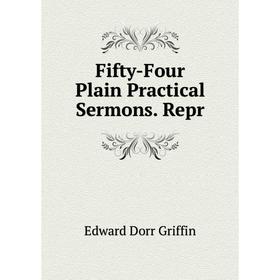 

Книга Fifty-Four Plain Practical Sermons. Repr