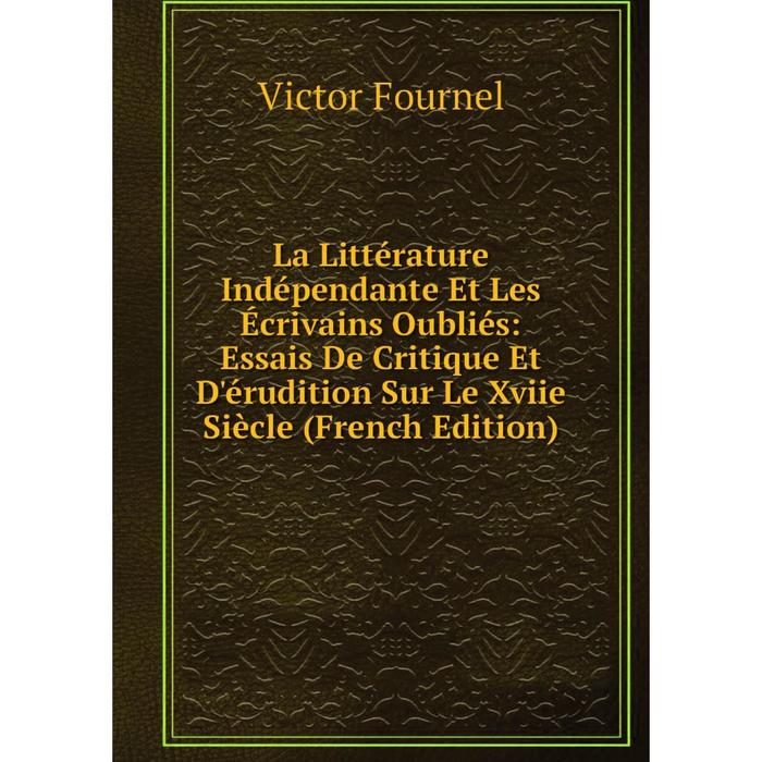 фото Книга la littérature indépendante et les écrivains oubliés: essais de critique et d'érudition sur le xviie siècle nobel press