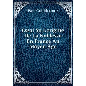 

Книга Essai Su L'origine De La Noblesse En France Au Moyen Âge