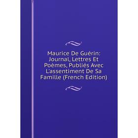 

Книга Maurice De Guérin: Journal, Lettres Et Poèmes, Publiés Avec L'assentiment De Sa Famille