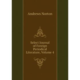 

Книга Select Journal of Foreign Periodical Literature, Volume 4