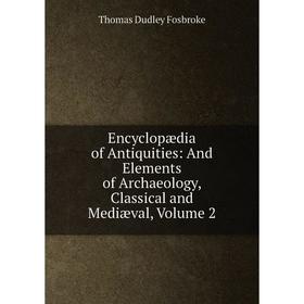 

Книга Encyclopædia of Antiquities: And Elements of Archaeology, Classical and Mediæval, Volume 2