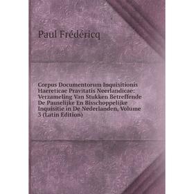 

Книга Corpus Documentorum Inquisitionis Haereticae Pravitatis Neerlandicae: Verzameling Van Stukken Betreffende De Pauselijke En Bisschoppelijke Inqui