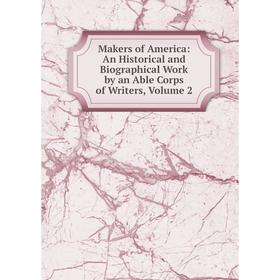 

Книга Makers of America: An Historical and Biographical Work by an Able Corps of Writers, Volume 2